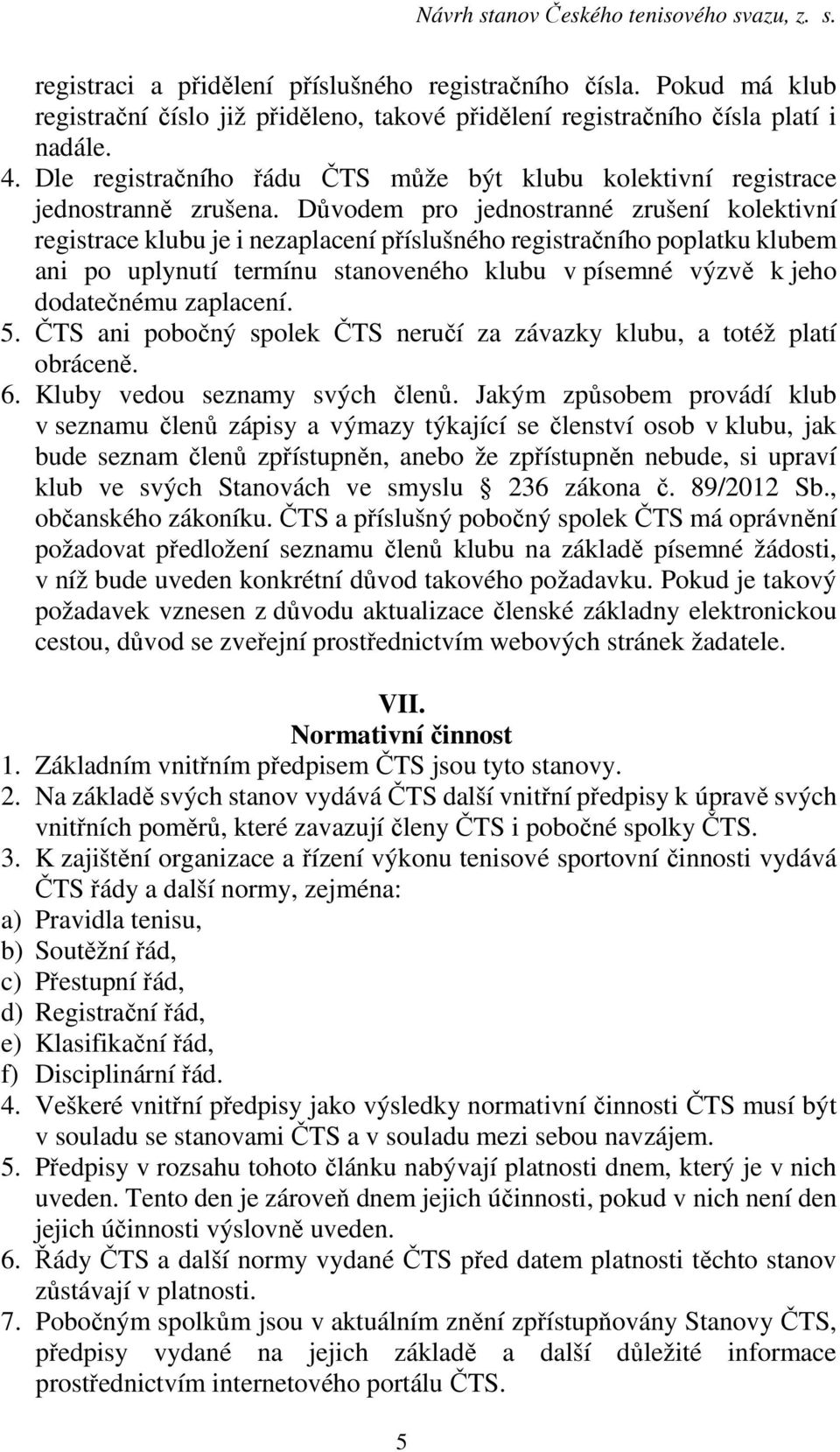 Důvodem pro jednostranné zrušení kolektivní registrace klubu je i nezaplacení příslušného registračního poplatku klubem ani po uplynutí termínu stanoveného klubu v písemné výzvě k jeho dodatečnému