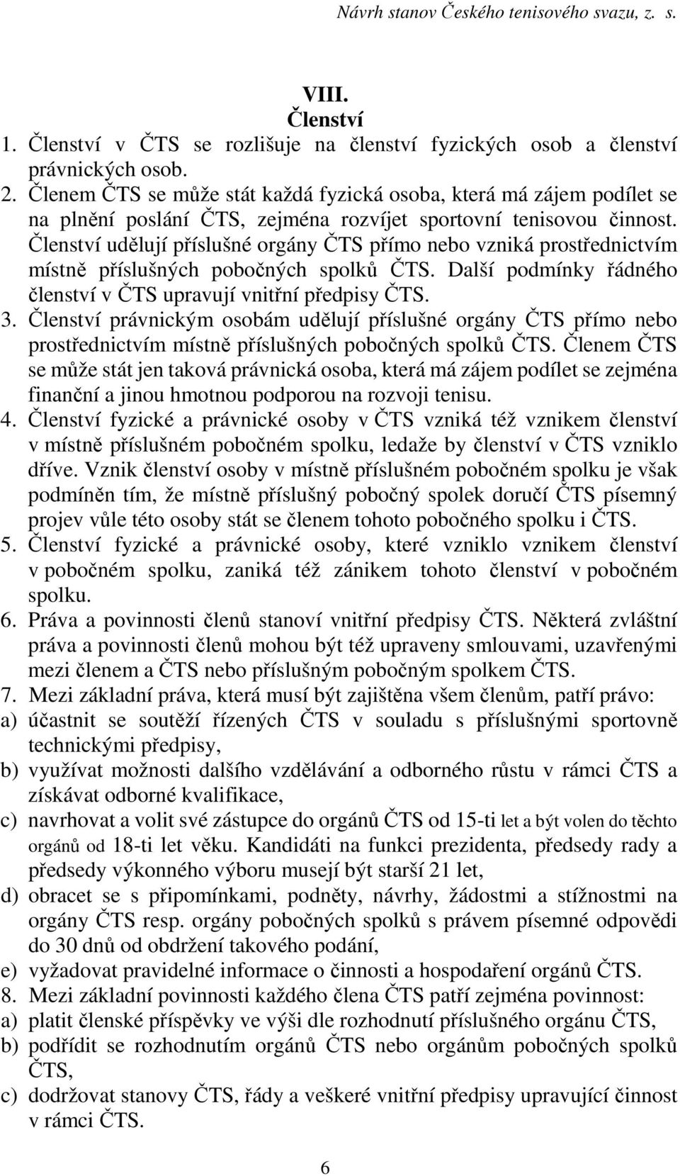 Členství udělují příslušné orgány ČTS přímo nebo vzniká prostřednictvím místně příslušných pobočných spolků ČTS. Další podmínky řádného členství v ČTS upravují vnitřní předpisy ČTS. 3.