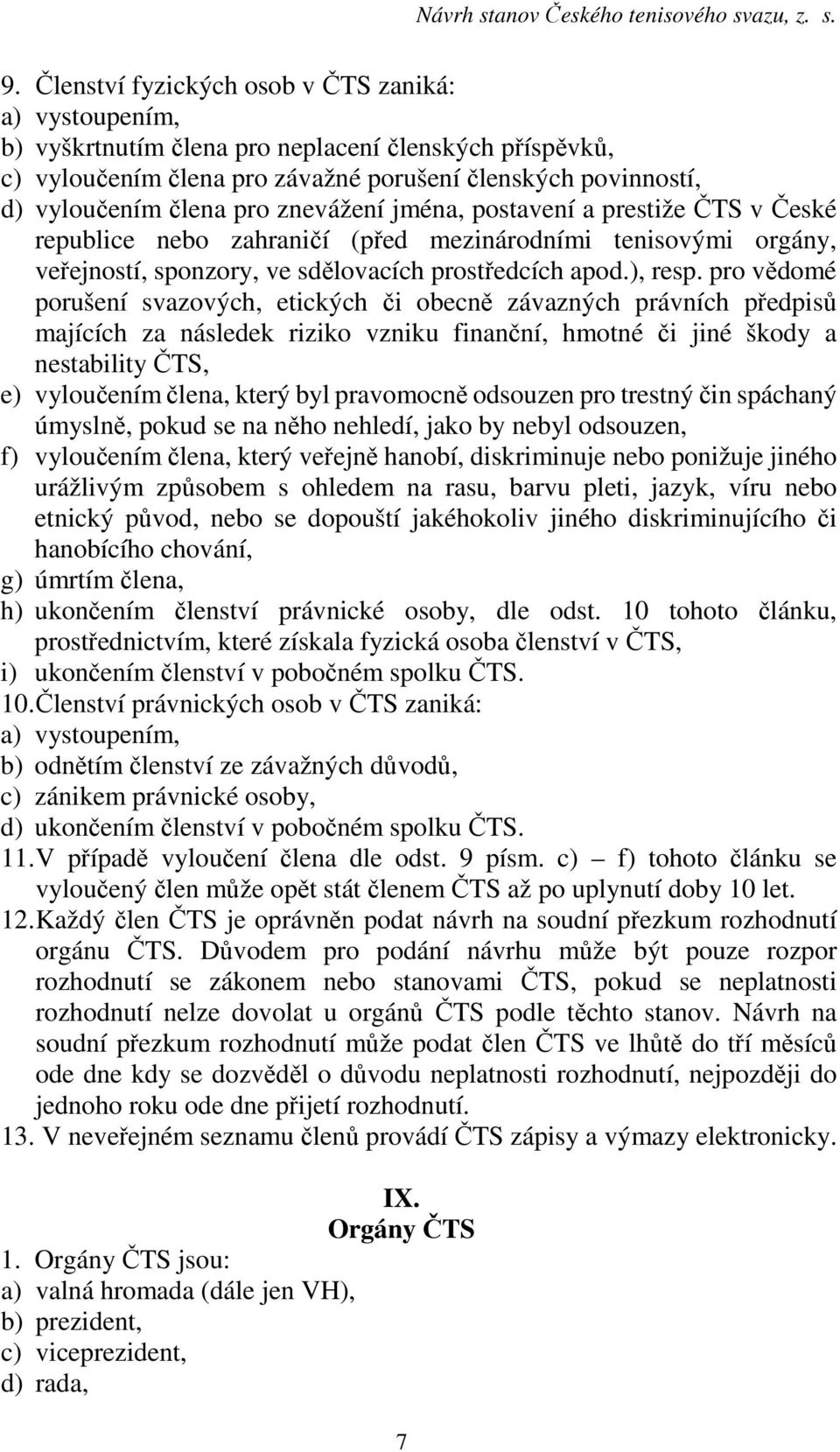 pro vědomé porušení svazových, etických či obecně závazných právních předpisů majících za následek riziko vzniku finanční, hmotné či jiné škody a nestability ČTS, e) vyloučením člena, který byl