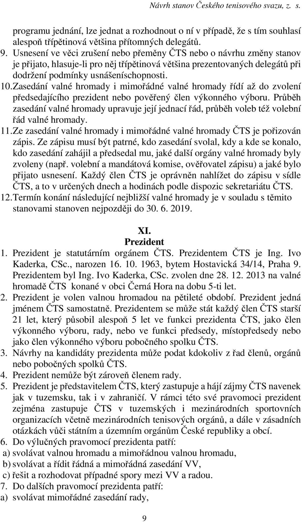 Zasedání valné hromady i mimořádné valné hromady řídí až do zvolení předsedajícího prezident nebo pověřený člen výkonného výboru.