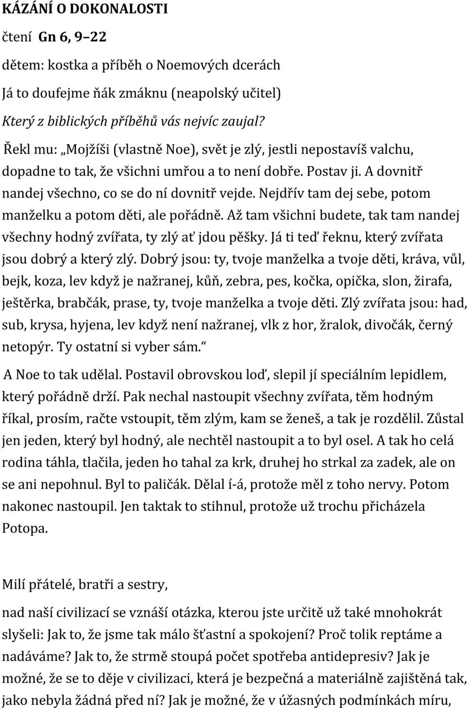 Nejdřív tam dej sebe, potom manželku a potom děti, ale pořádně. Až tam všichni budete, tak tam nandej všechny hodný zvířata, ty zlý ať jdou pěšky.