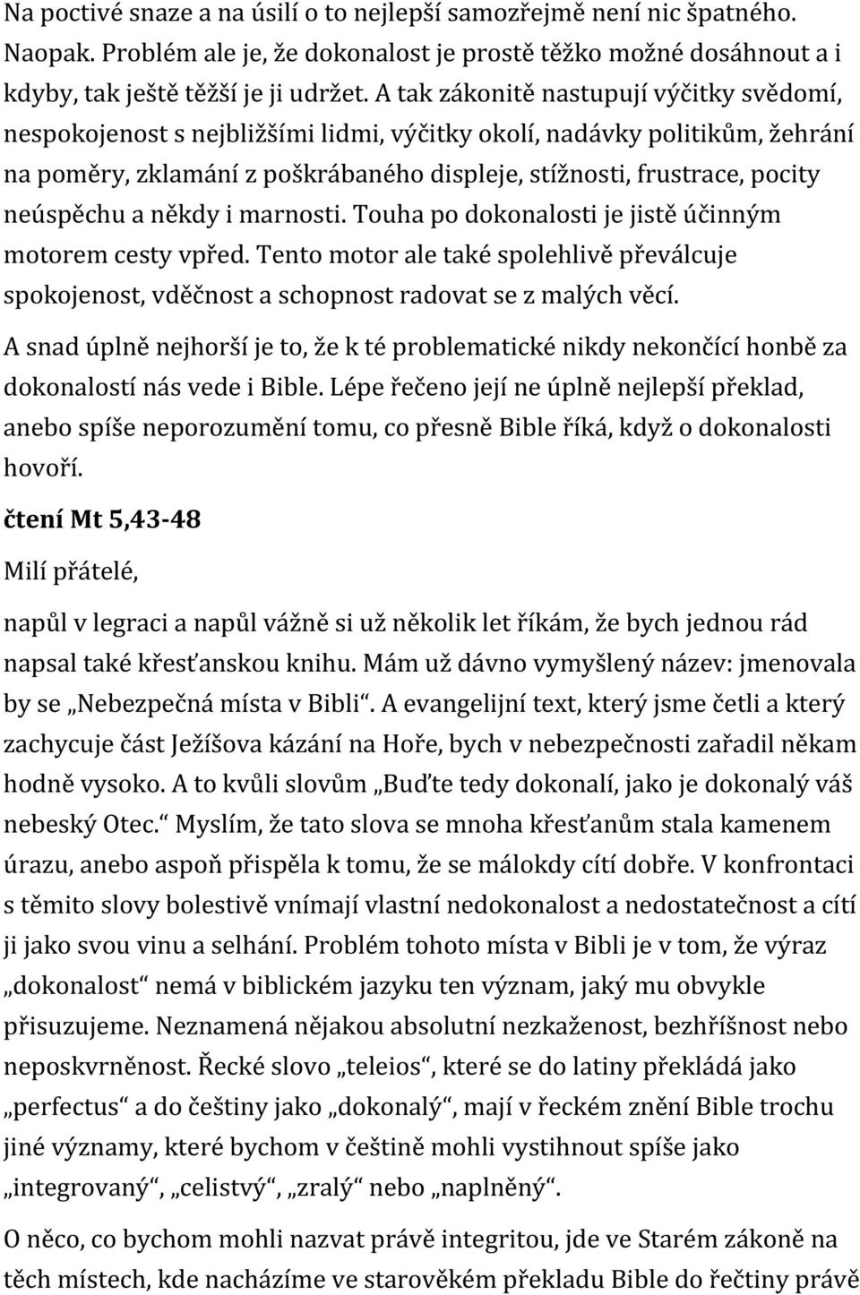 neúspěchu a někdy i marnosti. Touha po dokonalosti je jistě účinným motorem cesty vpřed. Tento motor ale také spolehlivě převálcuje spokojenost, vděčnost a schopnost radovat se z malých věcí.