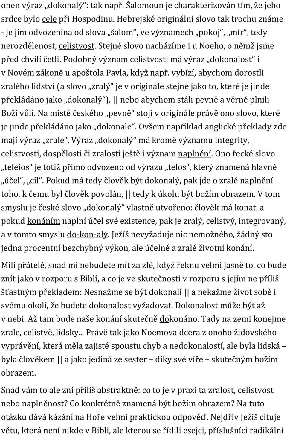 Stejné slovo nacházíme i u Noeho, o němž jsme před chvílí četli. Podobný význam celistvosti má výraz dokonalost i v Novém zákoně u apoštola Pavla, když např.