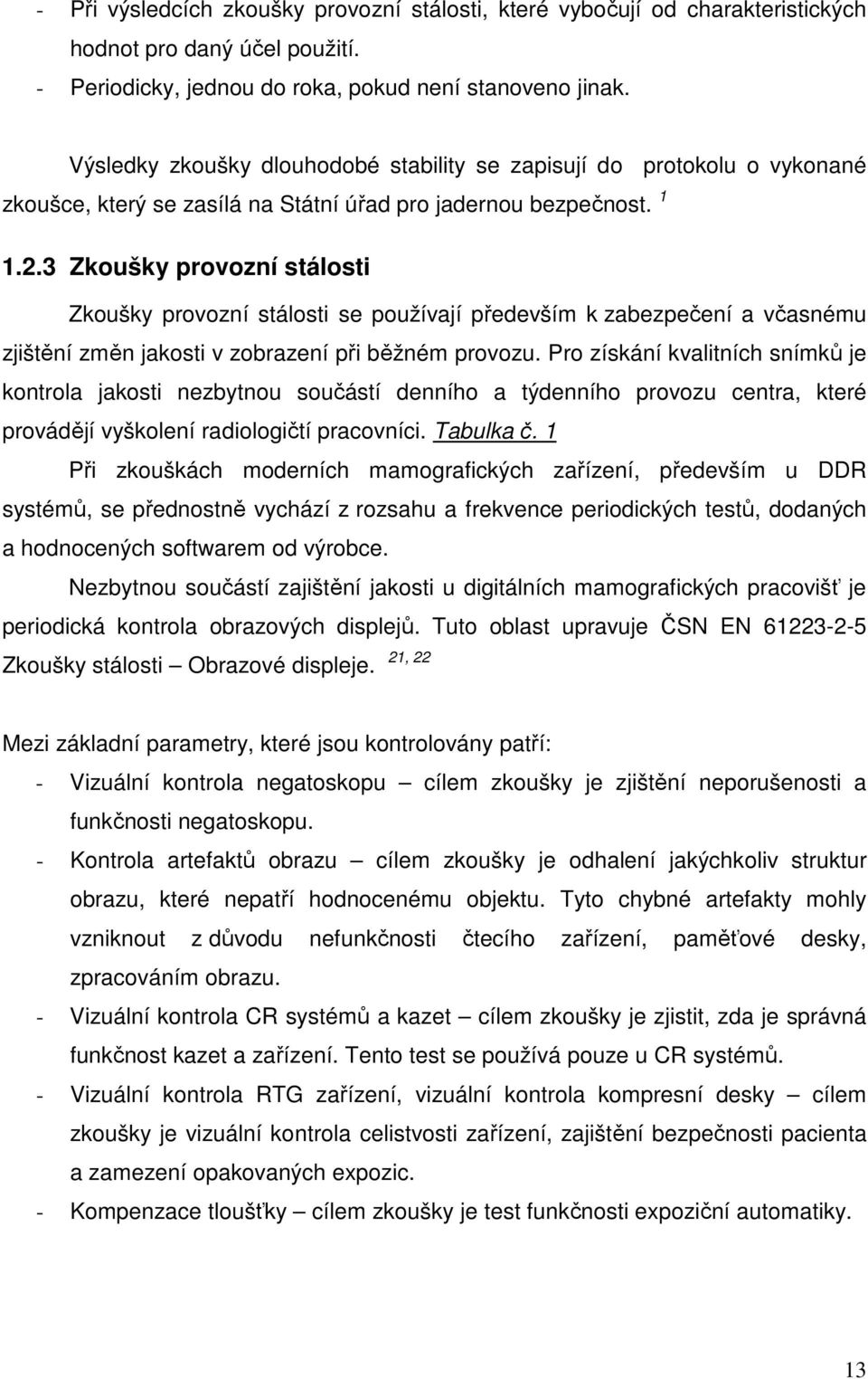 3 Zkoušky provozní stálosti Zkoušky provozní stálosti se používají především k zabezpečení a včasnému zjištění změn jakosti v zobrazení při běžném provozu.