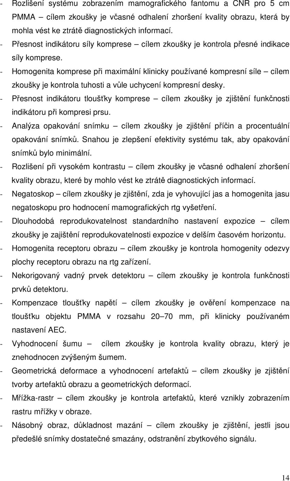 - Homogenita komprese při maximální klinicky používané kompresní síle cílem zkoušky je kontrola tuhosti a vůle uchycení kompresní desky.