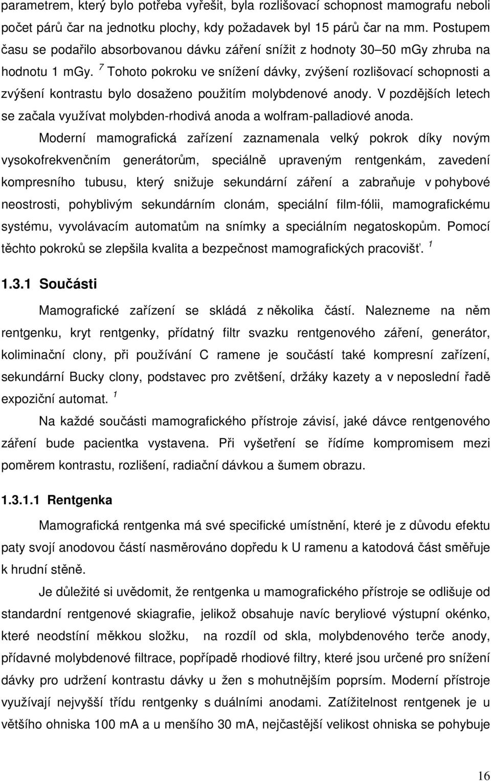 7 Tohoto pokroku ve snížení dávky, zvýšení rozlišovací schopnosti a zvýšení kontrastu bylo dosaženo použitím molybdenové anody.