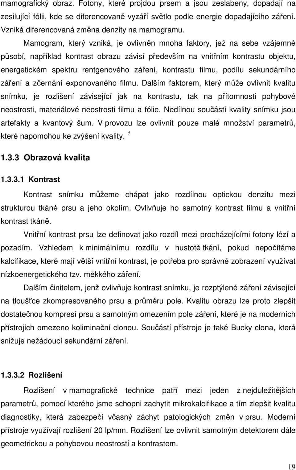 Mamogram, který vzniká, je ovlivněn mnoha faktory, jež na sebe vzájemně působí, například kontrast obrazu závisí především na vnitřním kontrastu objektu, energetickém spektru rentgenového záření,