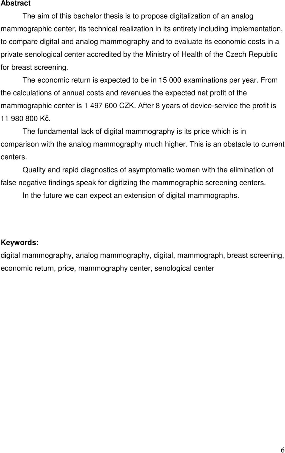 The economic return is expected to be in 15 000 examinations per year. From the calculations of annual costs and revenues the expected net profit of the mammographic center is 1 497 600 CZK.