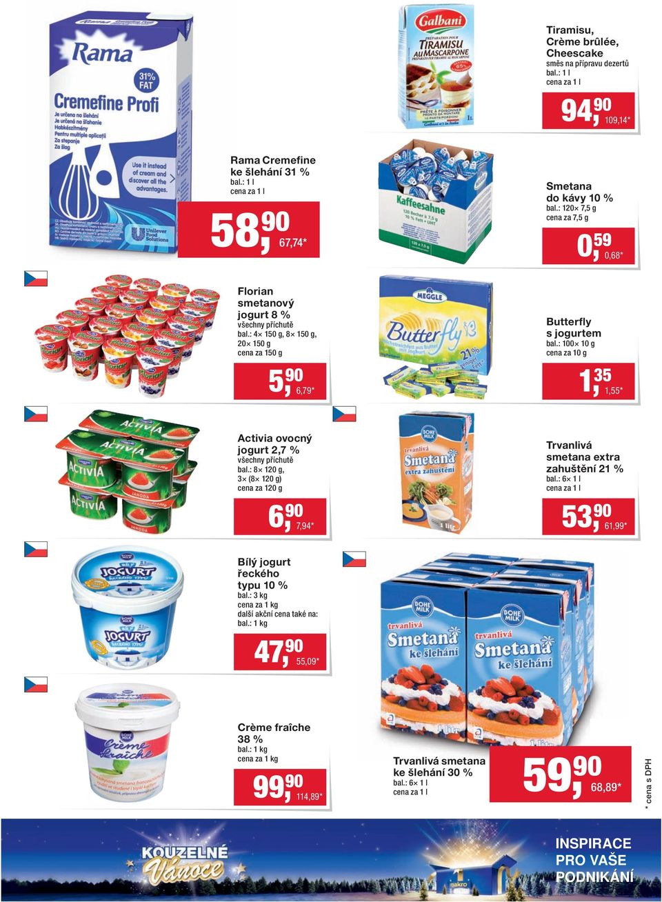 : 100 10 g cena za 10 g 5, 90 6,79 * 1, 35 1,55 * Activia ovocný jogurt 2,7 % všechny příchutě bal.: 8 120 g, 3 (8 120 g) cena za 120 g Trvanlivá smetana extra zahuštění 21 % bal.