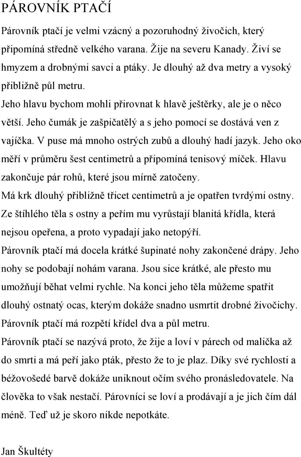 V puse má mnoho ostrých zubů a dlouhý hadí jazyk. Jeho oko měří v průměru šest centimetrů a připomíná tenisový míček. Hlavu zakončuje pár rohů, které jsou mírně zatočeny.