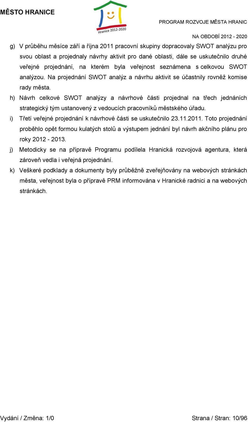 h) Návrh celkové SWOT analýzy a návrhové části projednal na třech jednáních strategický tým ustanovený z vedoucích pracovníků městského úřadu.