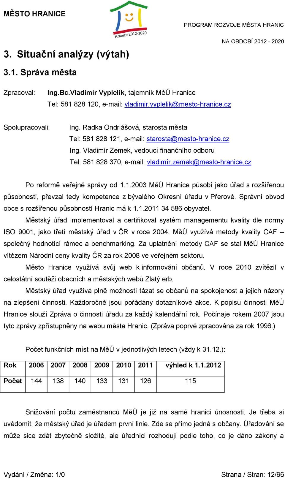 cz Po reformě veřejné správy od 1.1.2003 MěÚ Hranice působí jako úřad s rozšířenou působností, převzal tedy kompetence z bývalého Okresní úřadu v Přerově.