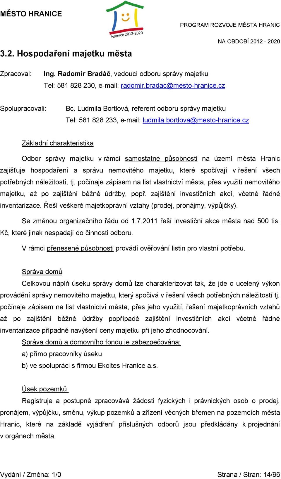 cz Základní charakteristika Odbor správy majetku v rámci samostatné působnosti na území města Hranic zajišťuje hospodaření a správu nemovitého majetku, které spočívají v řešení všech potřebných