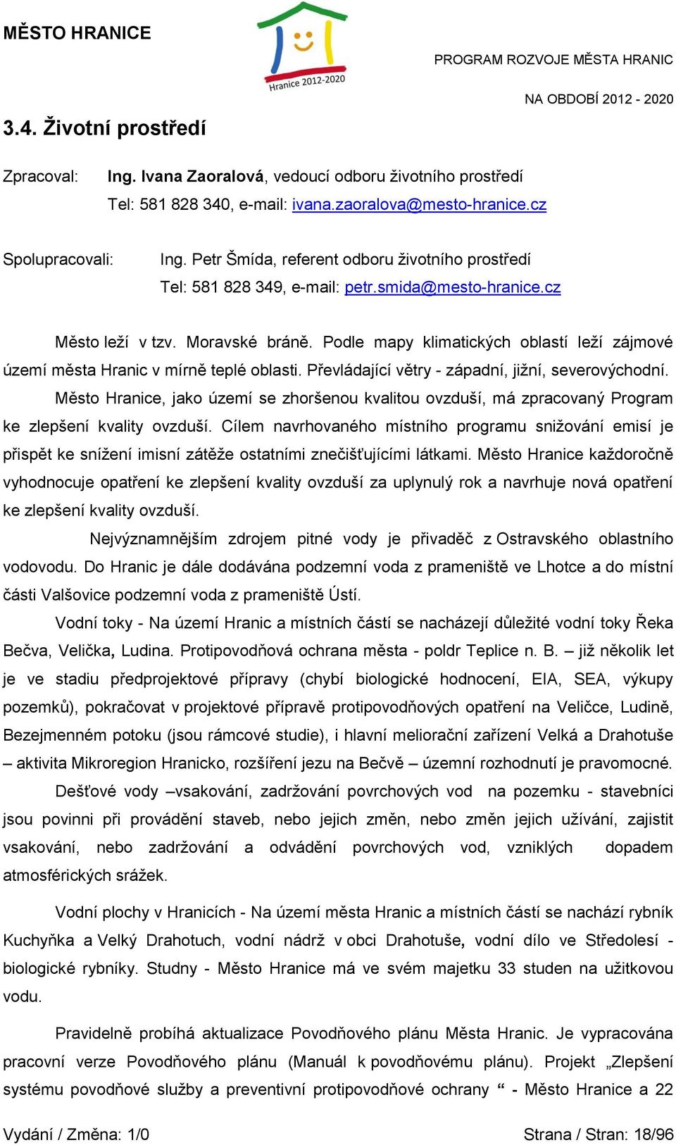 Podle mapy klimatických oblastí leží zájmové území města Hranic v mírně teplé oblasti. Převládající větry - západní, jižní, severovýchodní.