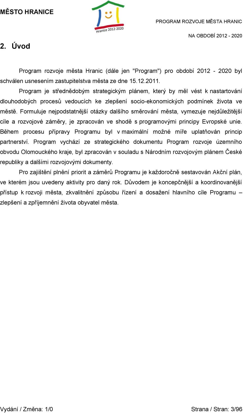 Formuluje nejpodstatnější otázky dalšího směrování města, vymezuje nejdůležitější cíle a rozvojové záměry, je zpracován ve shodě s programovými principy Evropské unie.