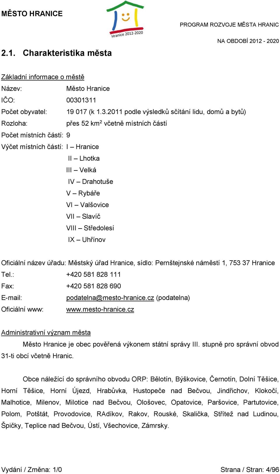 Velká IV Drahotuše V Rybáře VI Valšovice VII Slavíč VIII Středolesí IX Uhřínov Oficiální název úřadu: Městský úřad Hranice, sídlo: Pernštejnské náměstí 1, 753 37 Hranice Tel.