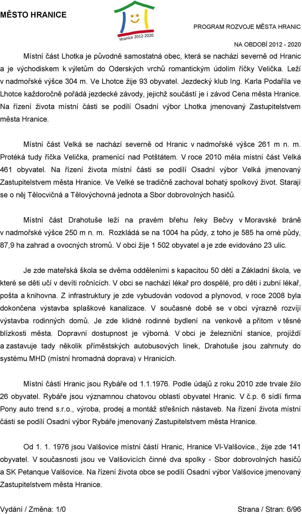 Na řízení života místní části se podílí Osadní výbor Lhotka jmenovaný Zastupitelstvem města Hranice. Místní část Velká se nachází severně od Hranic v nadmořské výšce 261 m n. m. Protéká tudy říčka Velička, pramenící nad Potštátem.