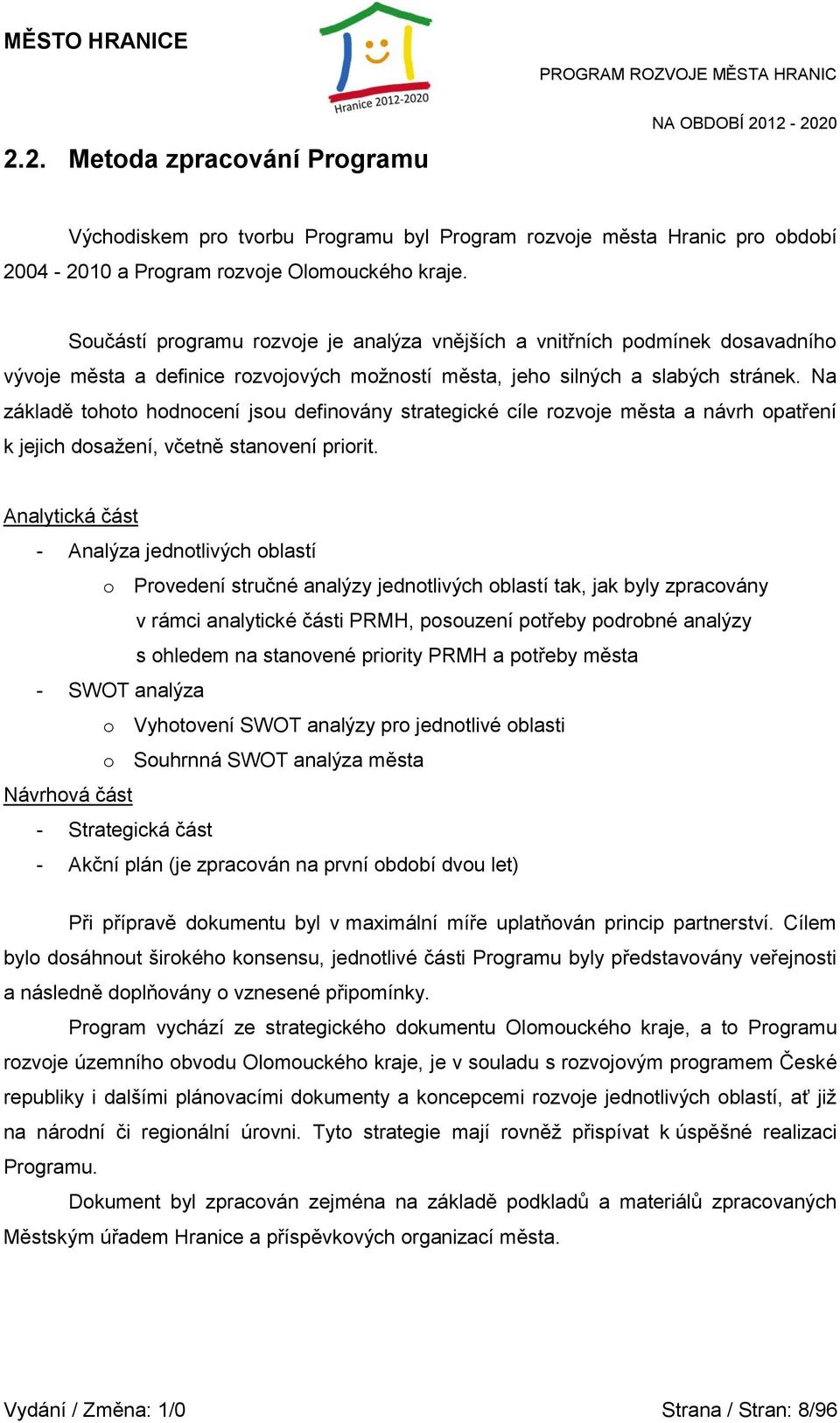 Na základě tohoto hodnocení jsou definovány strategické cíle rozvoje města a návrh opatření k jejich dosažení, včetně stanovení priorit.