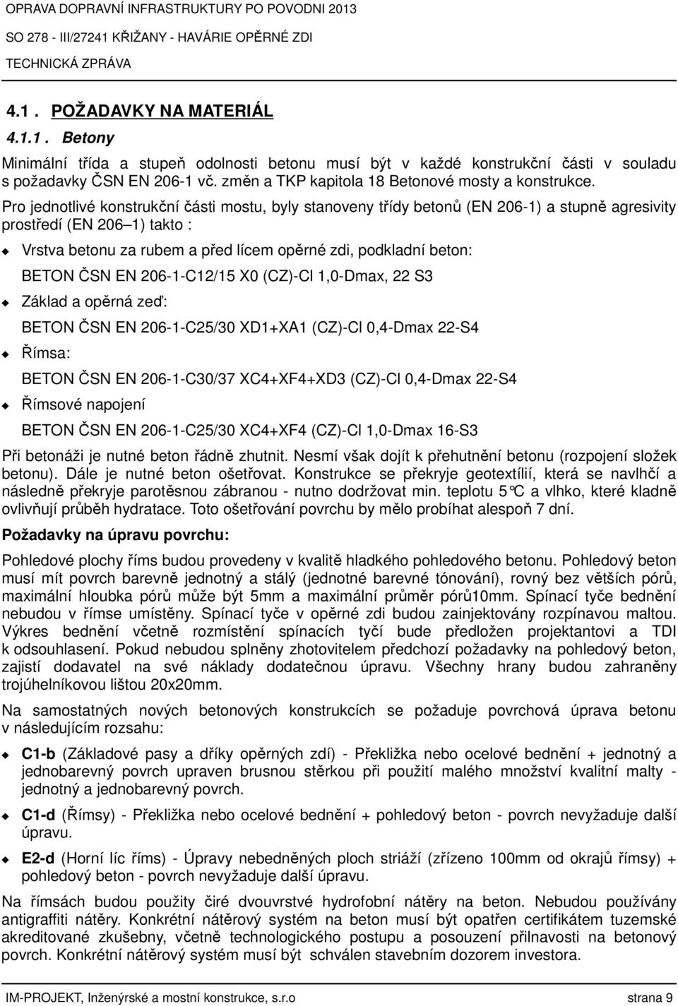 Pro jednotlivé konstrukční části mostu, byly stanoveny třídy betonů (EN 206-1) a stupně agresivity prostředí (EN 206 1) takto : Vrstva betonu za rubem a před lícem opěrné zdi, podkladní beton: BETON