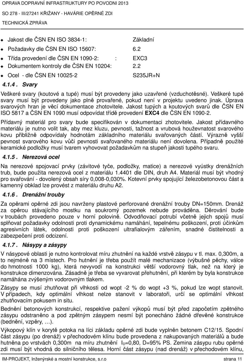 Jakost tupých a koutových svarů dle ČSN EN ISO 5817 a ČSN EN 1090 musí odpovídat třídě provedení EXC4 dle ČSN EN 1090-2. Přídavný materiál pro svary bude specifikován v dokumentaci zhotovitele.