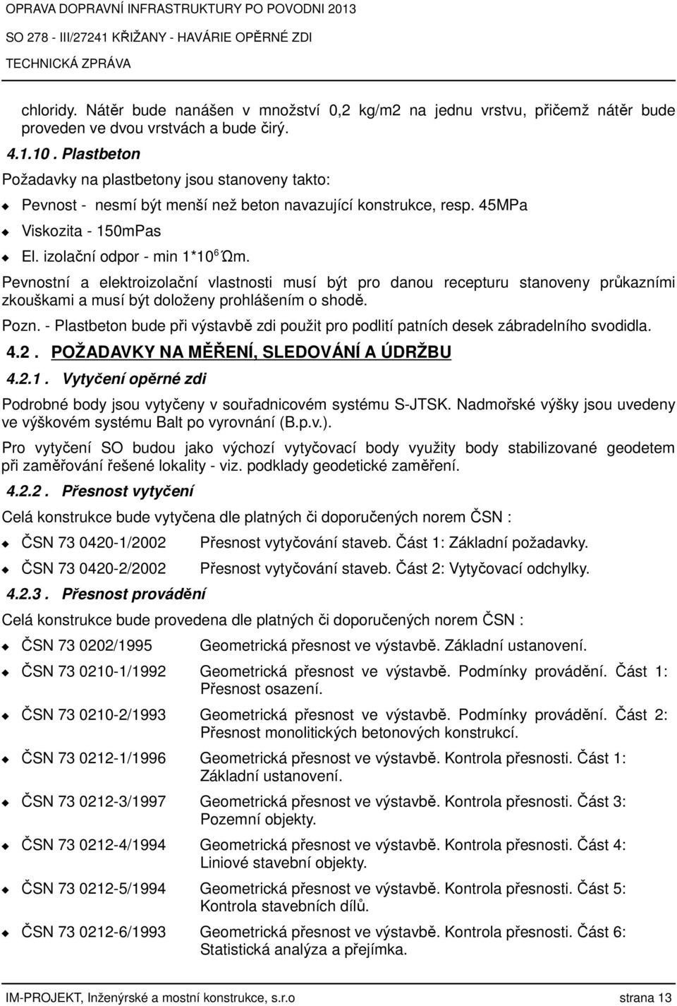 Pevnostní a elektroizolační vlastnosti musí být pro danou recepturu stanoveny průkazními zkouškami a musí být doloženy prohlášením o shodě. Pozn.