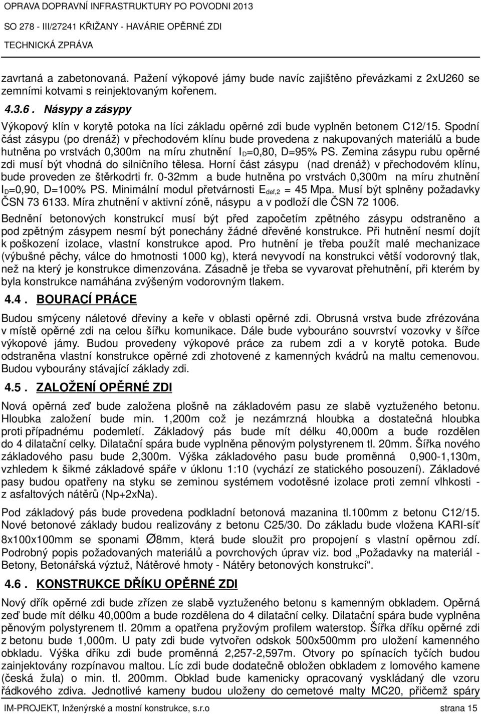 Zemina zásypu rubu opěrné zdi musí být vhodná do silničního tělesa. Horní část zásypu (nad drenáž) v přechodovém klínu, bude proveden ze štěrkodrti fr.