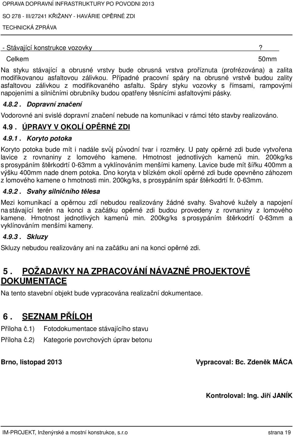 Spáry styku vozovky s římsami, rampovými napojeními a silničními obrubníky budou opatřeny těsnícími asfaltovými pásky. 4.8.2.