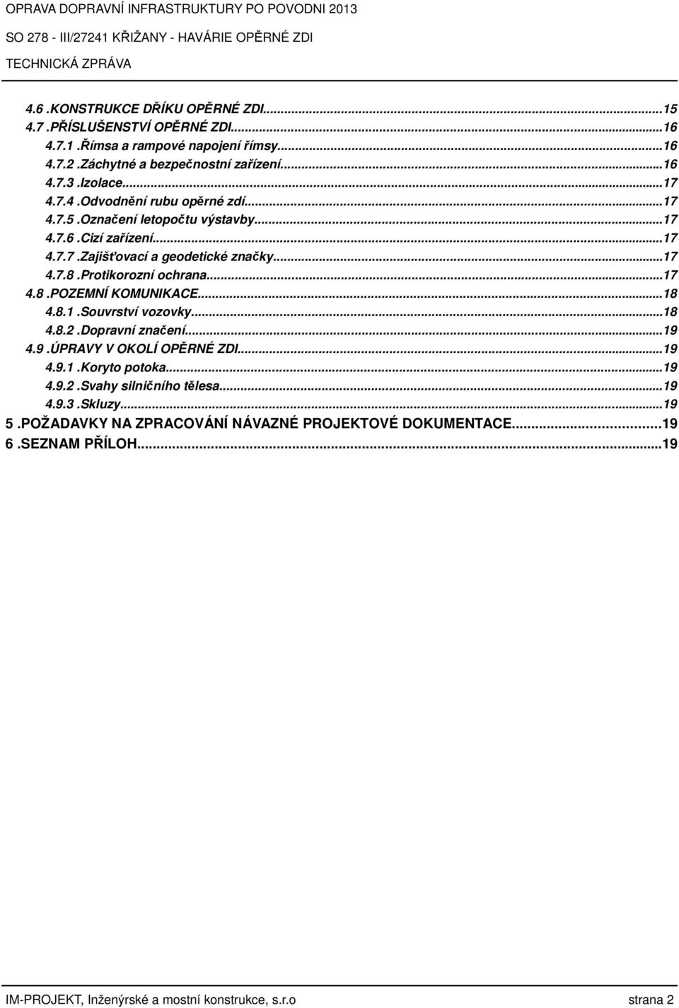 Protikorozní ochrana...17 4.8.POZEMNÍ KOMUNIKACE...18 4.8.1.Souvrství vozovky...18 4.8.2.Dopravní značení...19 4.9.ÚPRAVY V OKOLÍ OPĚRNÉ ZDI...19 4.9.1.Koryto potoka...19 4.9.2.Svahy silničního tělesa.