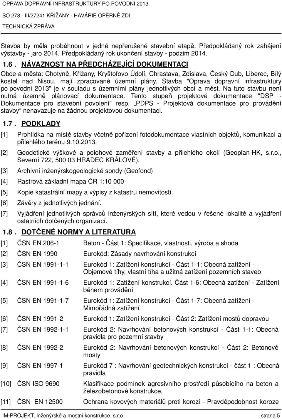 Stavba "Oprava dopravní infrastruktury po povodni 2013" je v souladu s územními plány jednotlivých obcí a měst. Na tuto stavbu není nutná územně plánovací dokumentace.