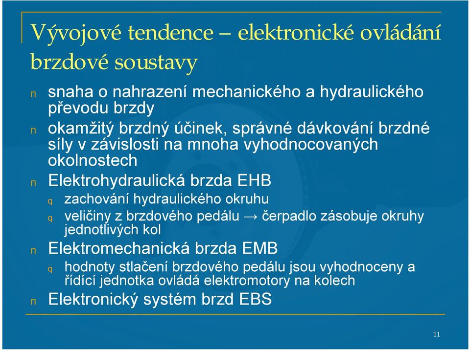 zachováníhydraulického okruhu veličiny z brzdového pedálu čerpadlo zásobuje okruhy jednotlivých kol Elektromechanická brzda EMB