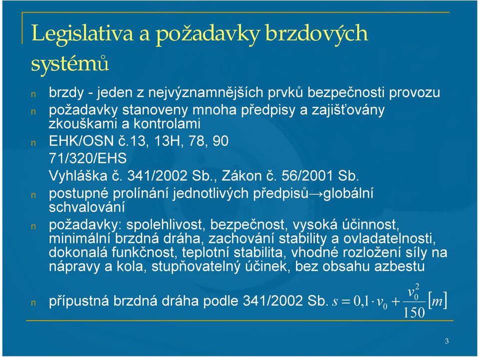 postupné prolínání jednotlivých předpisů globální schvalování požadavky: spolehlivost, bezpečnost, vysoká účinnost, minimální brzdná dráha, zachování