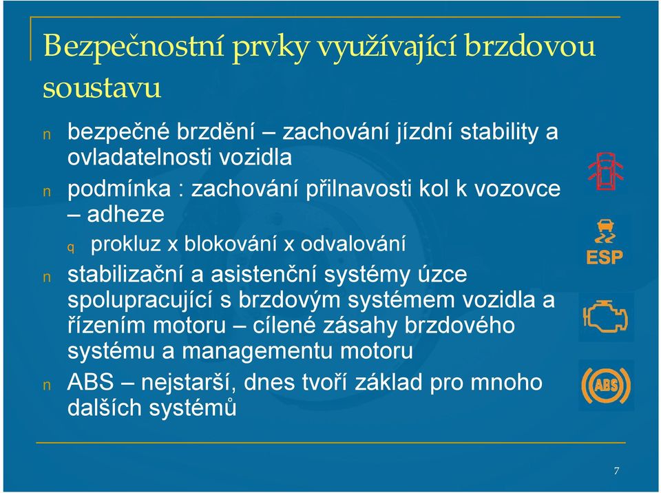 odvalování stabilizační a asistenční systémy úzce spolupracující s brzdovým systémem vozidla a řízením