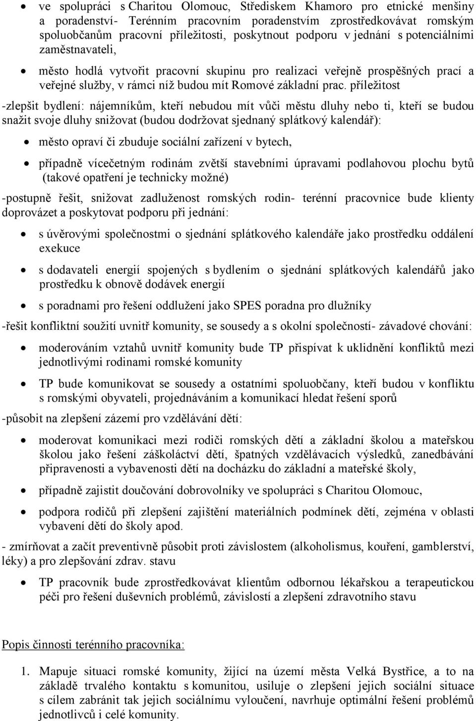 příležitost -zlepšit bydlení: nájemníkům, kteří nebudou mít vůči městu dluhy nebo ti, kteří se budou snažit svoje dluhy snižovat (budou dodržovat sjednaný splátkový kalendář): město opraví či zbuduje