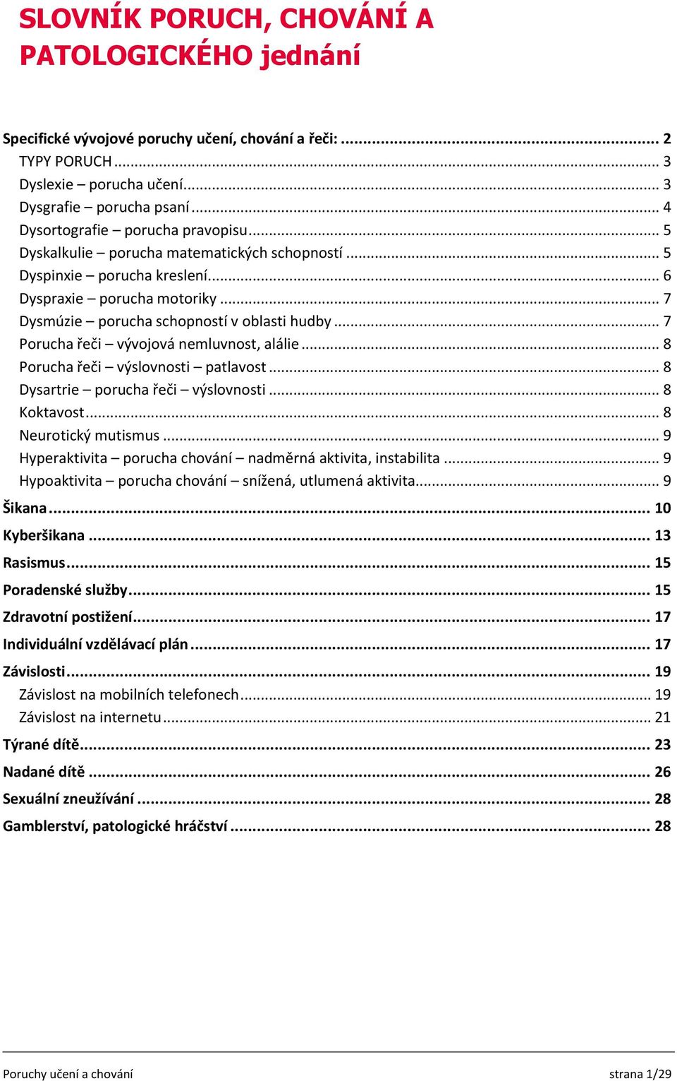 .. 7 Porucha řeči vývojová nemluvnost, alálie... 8 Porucha řeči výslovnosti patlavost... 8 Dysartrie porucha řeči výslovnosti... 8 Koktavost... 8 Neurotický mutismus.