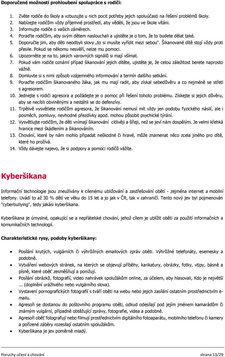 Poraďte rodičům, aby svým dětem naslouchali a ujistěte je o tom, že to budete dělat také. 5. Doporučte jim, aby děti neodbyli slovy to si musíte vyřídit mezi sebou.