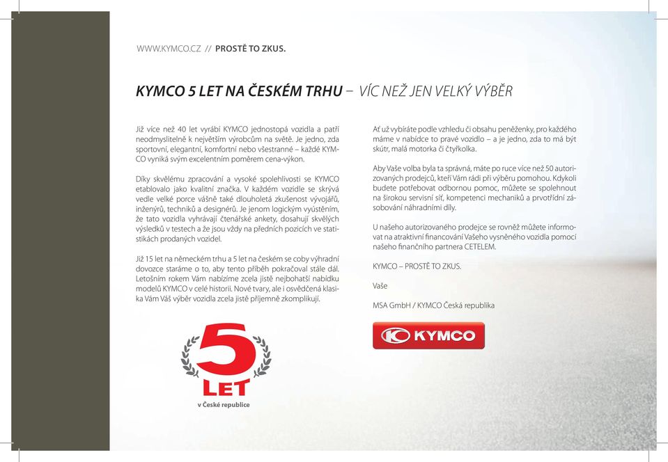 Díky skvělému zpracování a vysoké spolehlivosti se KYMCO etablovalo jako kvalitní značka.