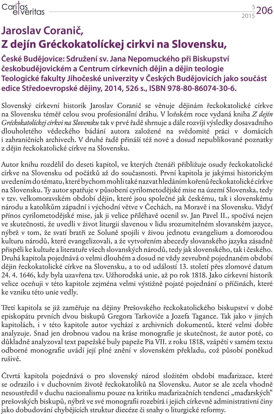 2014, 526 s., ISBN 978-80-86074-30-6. Slovenský církevní historik Jaroslav Coranič se věnuje dějinám řeckokatolické církve na Slovensku téměř celou svou profesionální dráhu.