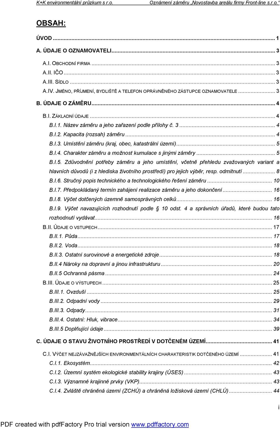 ..5 B.I.5. Zdůvodnění potřeby záměru a jeho umístění, včetně přehledu zvažovaných variant a hlavních důvodů (i z hlediska životního prostředí) pro jejich výběr, resp. odmítnutí...8 B.I.6.