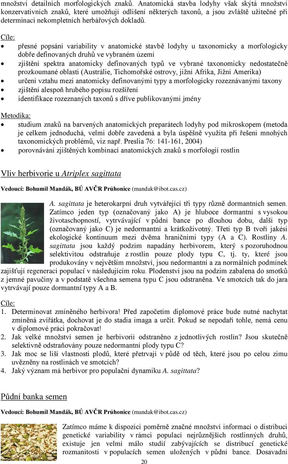 Cíle: přesné popsání variability v anatomické stavbě lodyhy u taxonomicky a morfologicky dobře definovaných druhů ve vybraném území zjištění spektra anatomicky definovaných typů ve vybrané