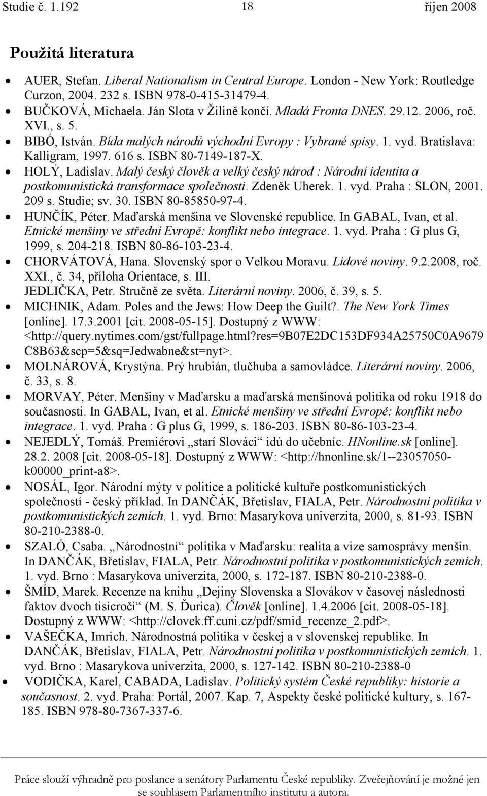 ISBN 80-7149-187-X. HOLÝ, Ladislav. Malý český člověk a velký český národ : Národní identita a postkomunistická transformace společnosti. Zdeněk Uherek. 1. vyd. Praha : SLON, 2001. 209 s. Studie; sv.