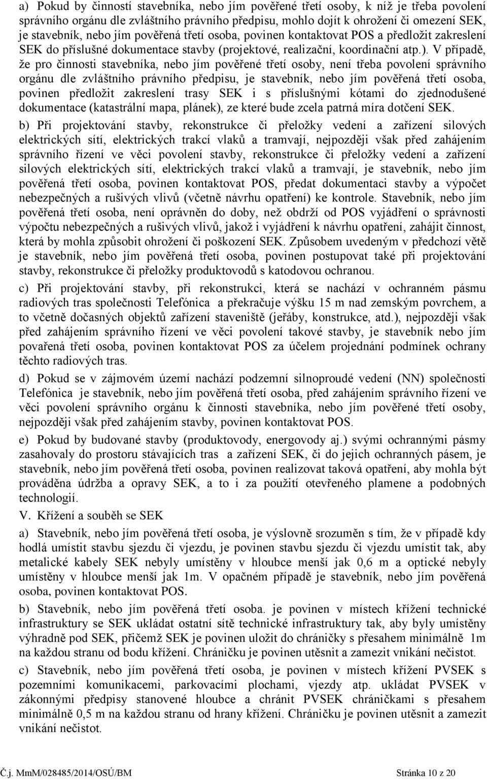 V případě, že pro činnosti stavebníka, nebo jím pověřené třetí osoby, není třeba povolení správního orgánu dle zvláštního právního předpisu, je stavebník, nebo jím pověřená třetí osoba, povinen