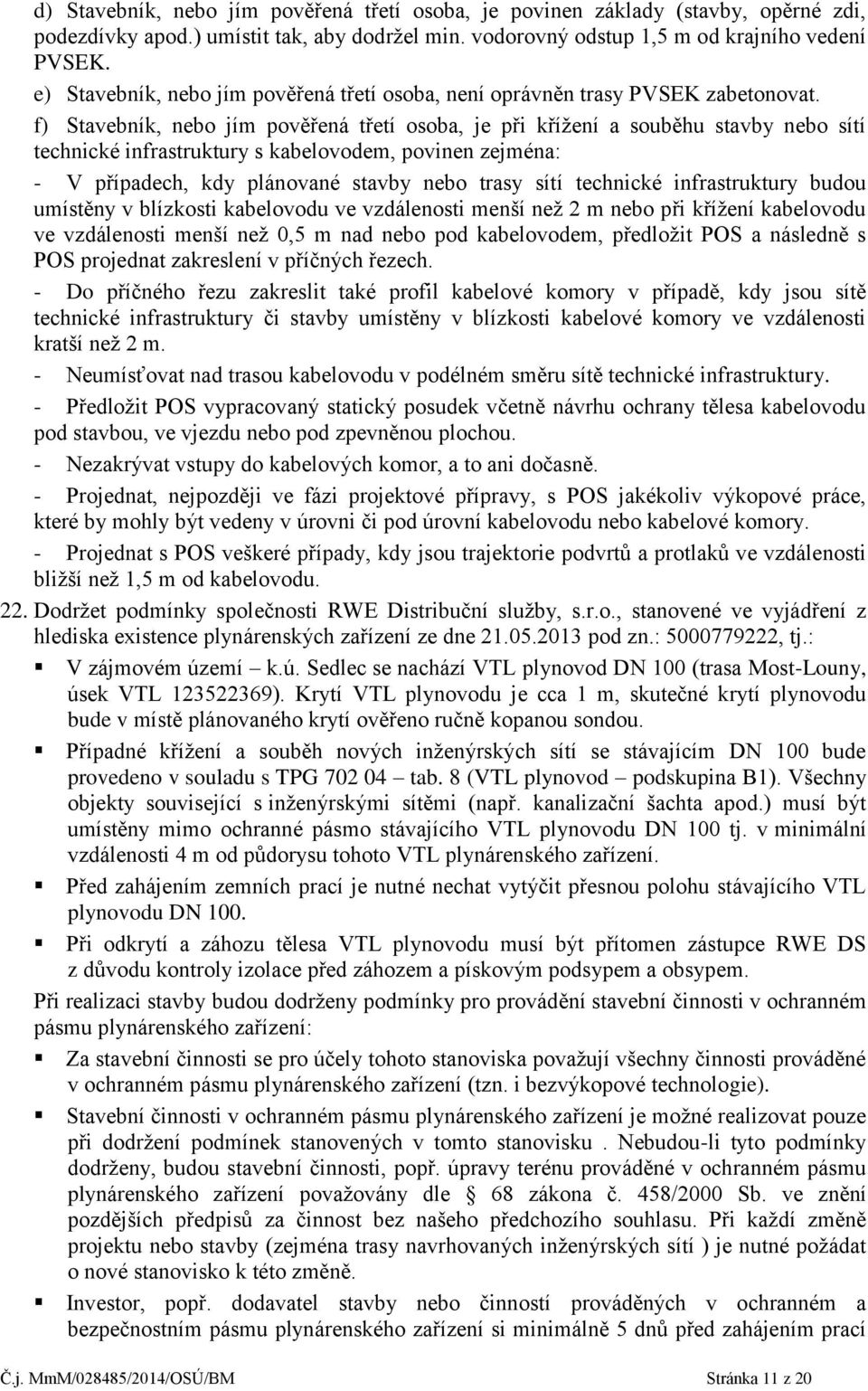 f) Stavebník, nebo jím pověřená třetí osoba, je při křížení a souběhu stavby nebo sítí technické infrastruktury s kabelovodem, povinen zejména: - V případech, kdy plánované stavby nebo trasy sítí