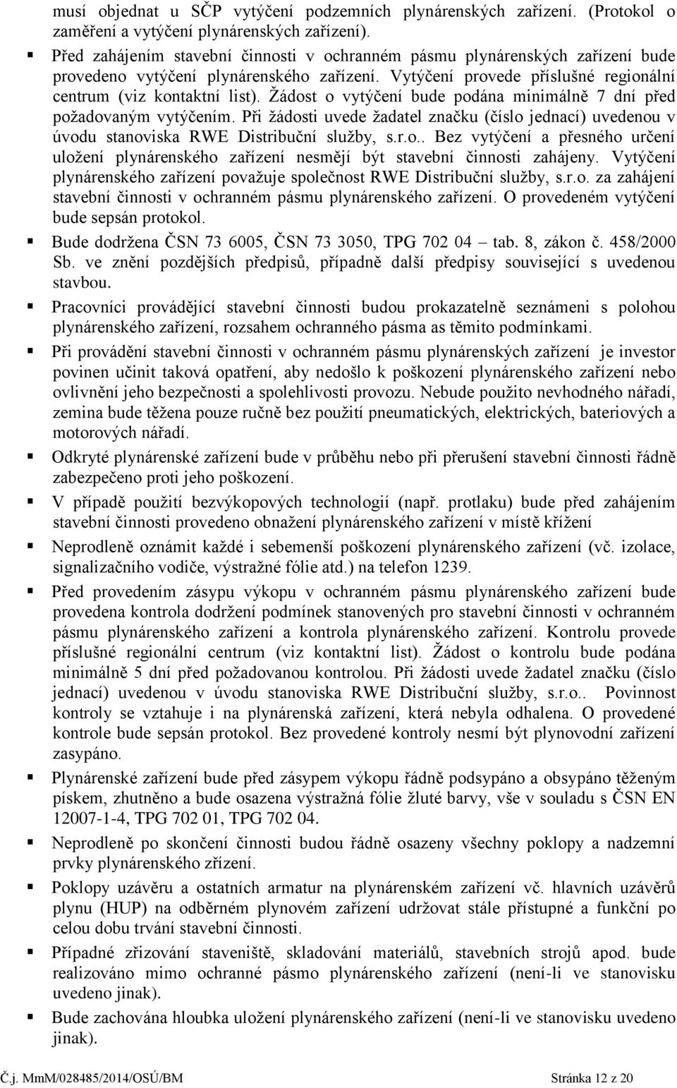 Žádost o vytýčení bude podána minimálně 7 dní před požadovaným vytýčením. Při žádosti uvede žadatel značku (číslo jednací) uvedenou v úvodu stanoviska RWE Distribuční služby, s.r.o.. Bez vytýčení a přesného určení uložení plynárenského zařízení nesmějí být stavební činnosti zahájeny.