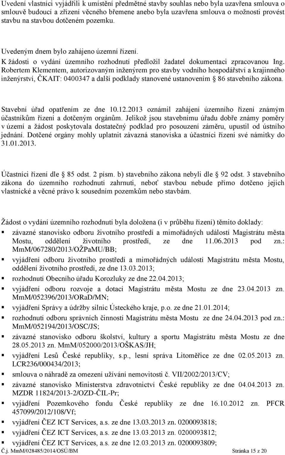 Robertem Klementem, autorizovaným inženýrem pro stavby vodního hospodářství a krajinného inženýrství, ČKAIT: 0400347 a další podklady stanovené ustanovením 86 stavebního zákona.