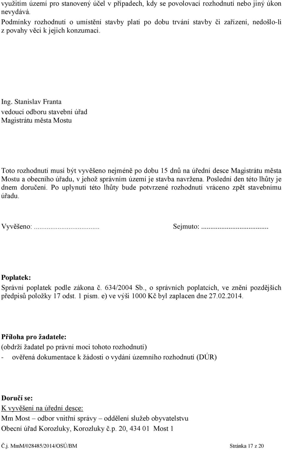 Stanislav Franta vedoucí odboru stavební úřad Magistrátu města Mostu Toto rozhodnutí musí být vyvěšeno nejméně po dobu 15 dnů na úřední desce Magistrátu města Mostu a obecního úřadu, v jehož správním