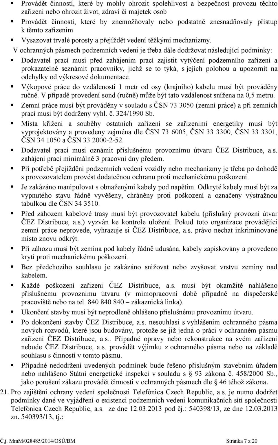 V ochranných pásmech podzemních vedení je třeba dále dodržovat následující podmínky: Dodavatel prací musí před zahájením prací zajistit vytýčení podzemního zařízení a prokazatelně seznámit