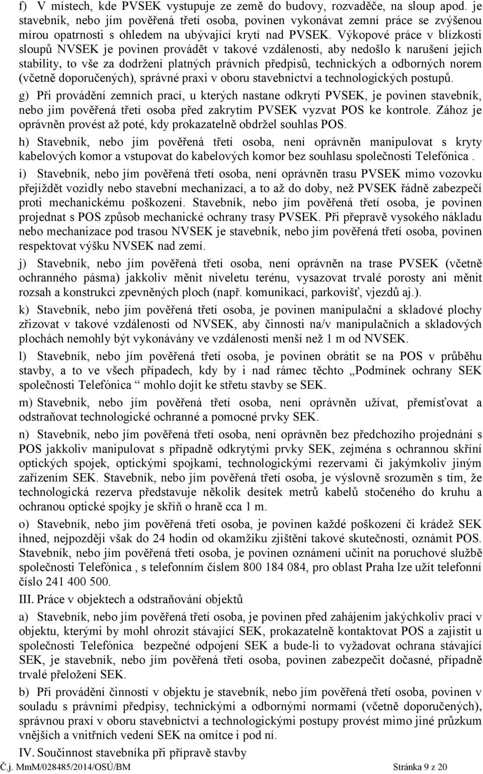 Výkopové práce v blízkosti sloupů NVSEK je povinen provádět v takové vzdálenosti, aby nedošlo k narušení jejich stability, to vše za dodržení platných právních předpisů, technických a odborných norem