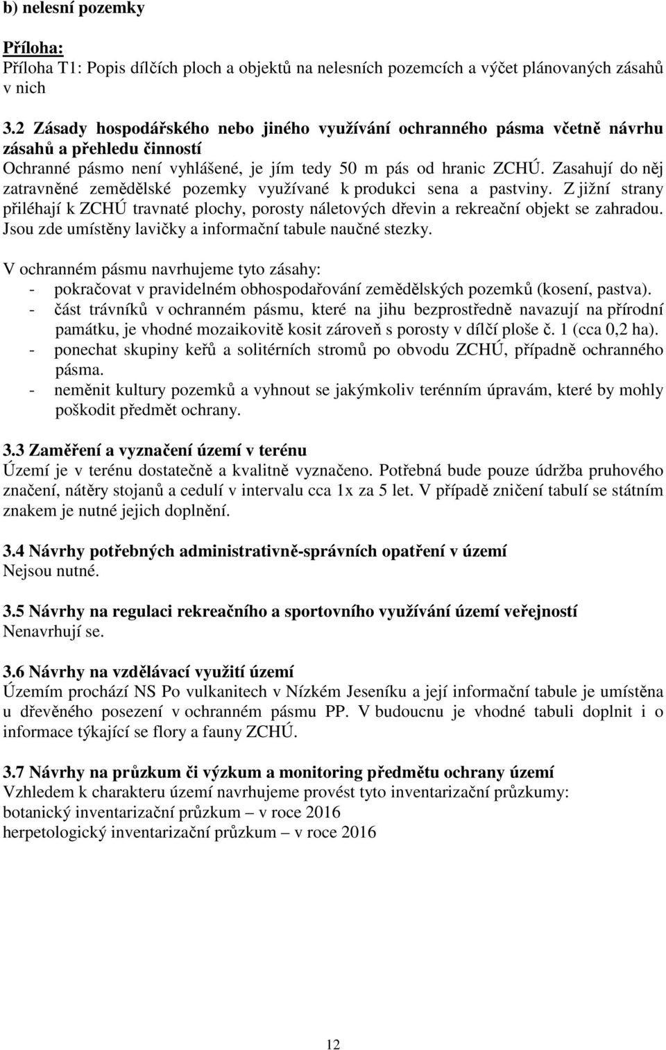 Zasahují do něj zatravněné zemědělské pozemky využívané k produkci sena a pastviny. Z jižní strany přiléhají k ZCHÚ travnaté plochy, porosty náletových dřevin a rekreační objekt se zahradou.