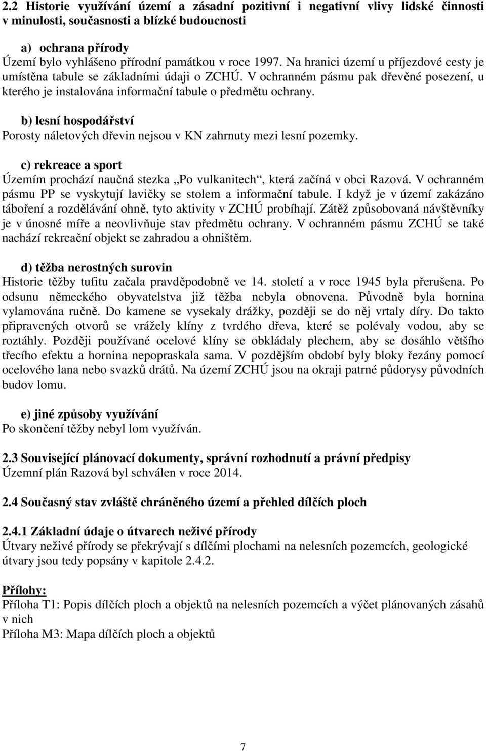 b) lesní hospodářství Porosty náletových dřevin nejsou v KN zahrnuty mezi lesní pozemky. c) rekreace a sport Územím prochází naučná stezka Po vulkanitech, která začíná v obci Razová.