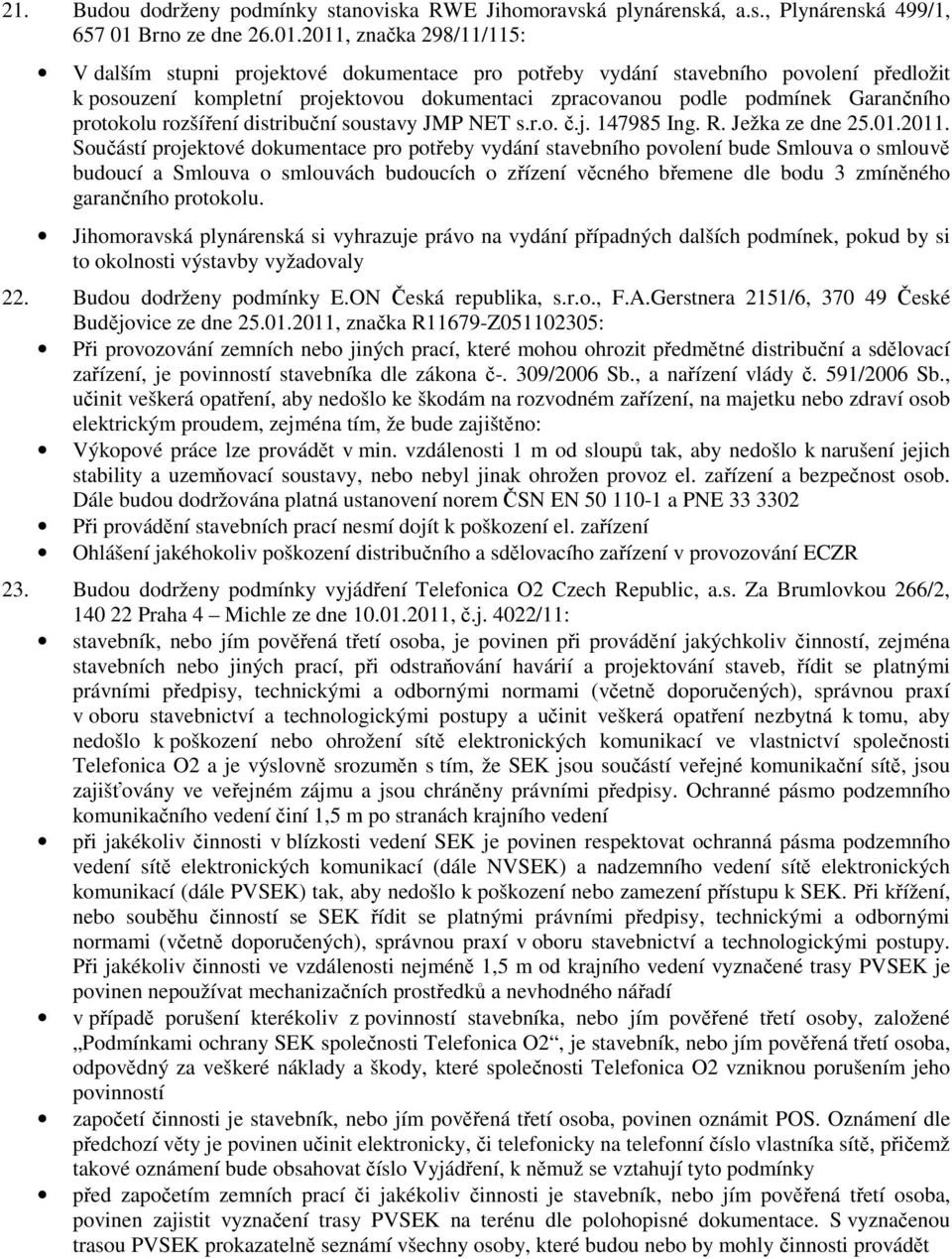 2011, značka 298/11/115: V dalším stupni projektové dokumentace pro potřeby vydání stavebního povolení předložit k posouzení kompletní projektovou dokumentaci zpracovanou podle podmínek Garančního